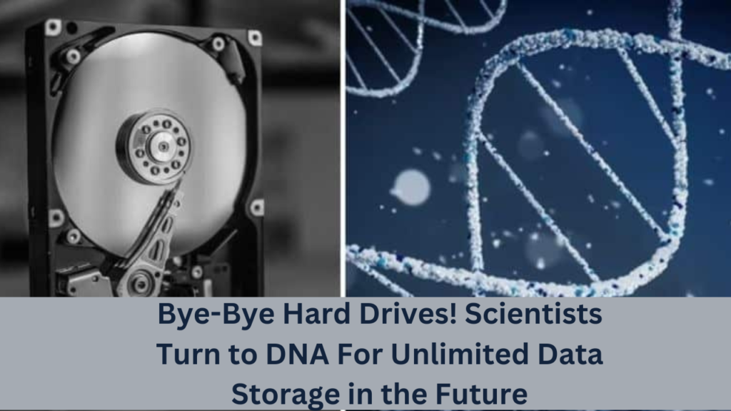 Bye-Bye Hard Drives! Scientists Turn to DNA For Unlimited Data Storage in the Future
