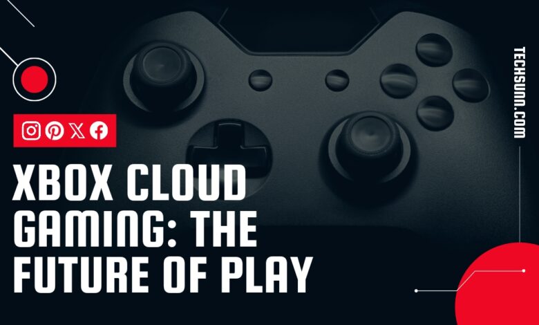 Xbox Cloud Gaming: The Future of Play