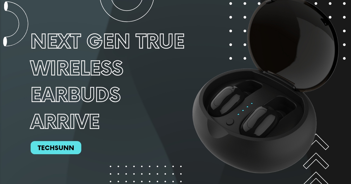 Next Gen True Wireless Earbuds Arrive