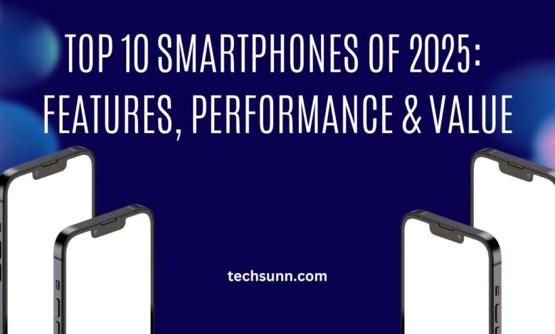 Top 10 Smartphones of 2025 Features, Performance & Value